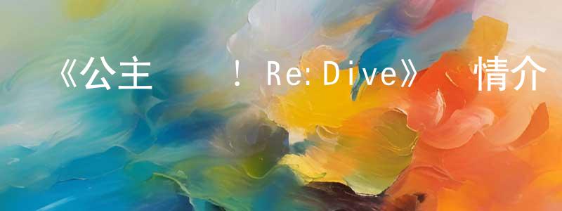 《公主連結！Re:Dive》詳情介紹_公主連結！Re:Dive已完結在線觀看_公主連結！Re:Dive迅雷下載_日漫 陳官龍的blog